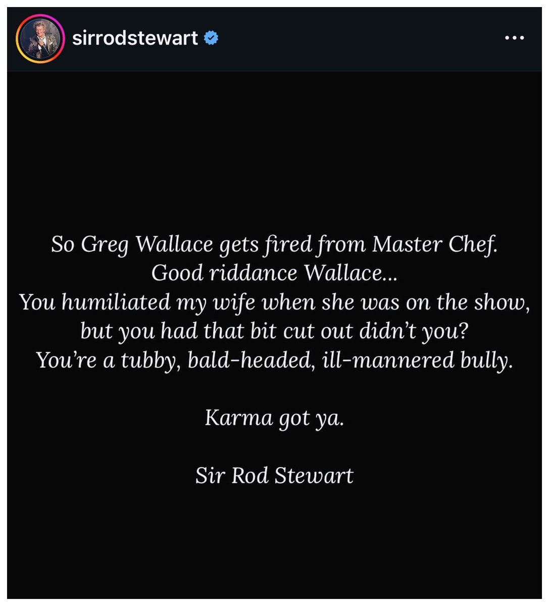 JerryHicksUnite's tweet photo. Any truth in this? @bbcpress

Sir Rod Stewart posted this salty message earlier, calling out Greg Wallace #MasterChef #gregwallace #BBCMasterChef https://t.co/HAS5lrIBuN