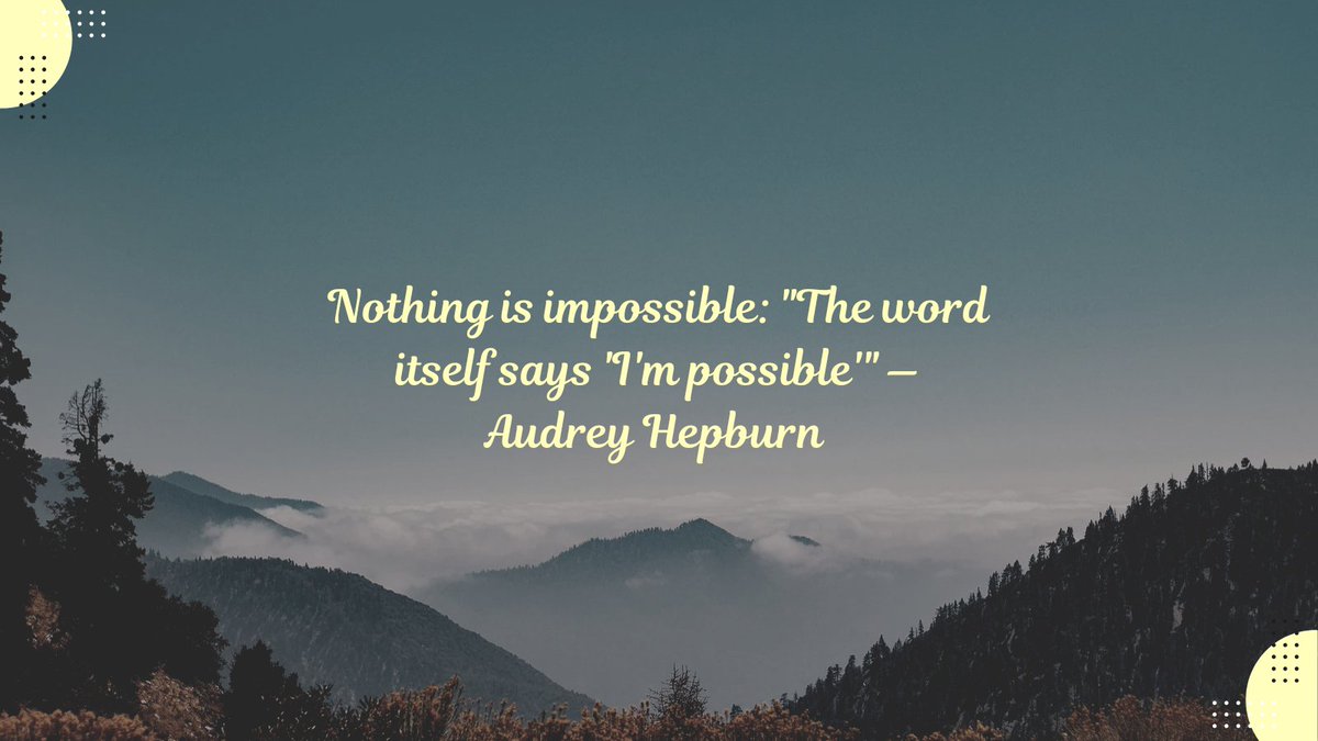 Nothing is impossible: "The word itself says 'I'm possible'" 

~ Audrey Hepburn 
#positivity 
#quotes 
#positive