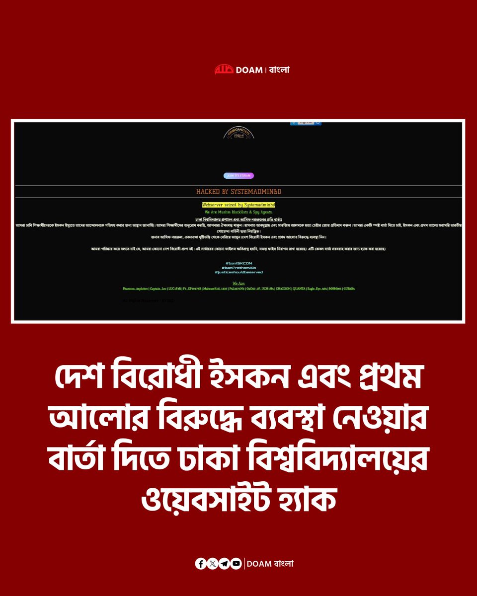 doamuslimsbn2's tweet photo. 🔴 দেশ বিরোধী ইসকন এবং প্রথম আলোর বিরুদ্ধে ব্যবস্থা নেওয়ার বার্তা দিতে ঢাকা বিশ্ববিদ্যালয়ের ওয়েবসাইট হ্যাক।

সিস্টেম এডমিন বিডি নামের হ্যাকার গ্রুপ এ বার্তা দেন। তারা বলেন;

আমরা ঢাবি শিক্ষার্থীদেরকে ইসকন ইস্যুতে তাদের আন্দোলনকে গতিময় করার জন্য আহ্বান জানাচ্ছি। আমরা শিক্ষার্থীদের অনুরোধ করছি, আপনারা ঐক্যবদ্ধ থাকুন। হাসনাত আবদুল্লাহ এবং সারজিস আলমকে হত্যা চেষ্টার জোর প্রতিবাদ করুন। আমরা একটি স্পষ্ট বার্তা দিতে চাই, ইসকন এবং প্রথম আলো সরাসরি ভারতীয়
গোয়েন্দা বাহিনী দ্বারা নিয়ন্ত্রিত ।

জনাব আসিফ নজরুল, একতরফা দৃষ্টিভঙ্গি থেকে বেরিয়ে আসুন। দেশ বিরোধী ইসকন এবং প্রথম আলোর বিরুদ্ধে ব্যবস্থা নিন ।

আমরা পরিষ্কার করে বলতে চাই যে, আমরা কোনো দেশ বিরোধী গ্রুপ নই। এই সার্ভারের কোনো ফাইলস ক্ষতিগ্রস্থ হয়নি, সমস্ত ফাইল নিরাপদ রাখা হয়েছে। এটি কেবল বার্তা সরবরাহ করার জন্য হ্যাক করা হয়েছে ।

#BanISKCON
#BanProthomAlo