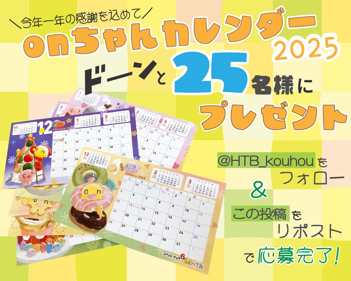 歳末です🎄🎍
一年の感謝の気持ちを込めて…

🗓━━━━━━━━
　2025年 #onちゃん カレンダー
　2⃣5⃣名様にプレゼント🎁！
　　(2025年だけに…25名…)
　　　　　　━━━━━━━━🗓

＜応募方法＞
①<a href="/HTB_kouhou/">HTB北海道テレビ</a> をフォロー
②この投稿をリポスト
で完了✨

⚠️〆切：12/15(日)23時59分まで