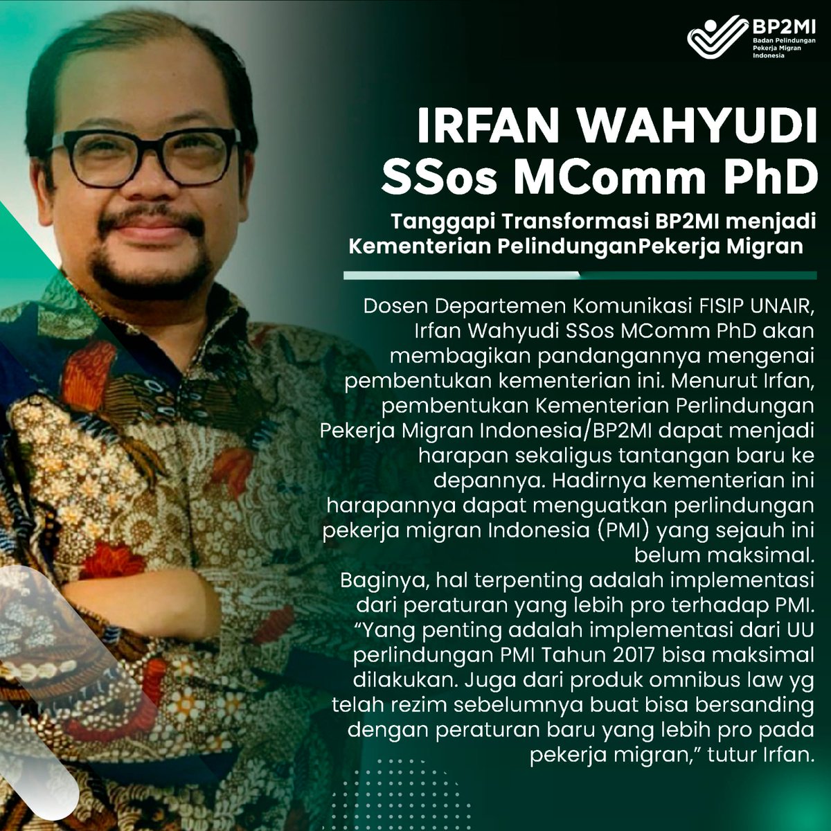 Menurut Irfan, pembentukan Kementerian BP2MI dapat menjadi harapan sekaligus tantangan baru ke depannya. Hadirnya kementerian ini harapannya dapat menguatkan perlindungan pekerja migran Indonesia.

Menteri Abdul Kadir Karding 
#KementerianP2MI