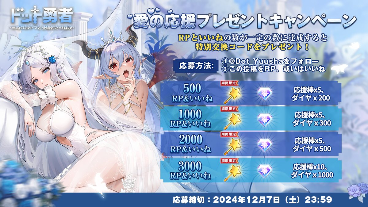 ＼愛の応援プレゼントキャンペーン開催！⛄／

「応援棒」を集め、推しの勇者に贈って応援しよう！
RP&amp;いいねの数に応じて「応援棒」と「ダイヤ」を交換できる限定コードを公開！

▼応募方法
①@Dot_yuushaをフォロー
②この投稿をRP、或いはいいね

▼応募締切
2024年12月7日（土）23:59