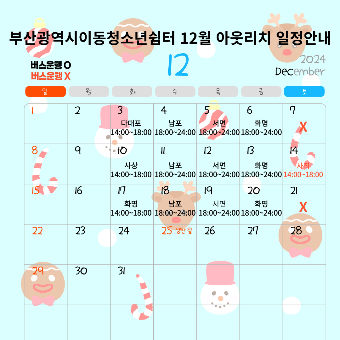 부산광역시이동청소년쉼터 12월 아웃리치 활동 계획 
 장소 및 시간 - 화요일 : 5일 다대포 / 12일 사상 / 26일 명지 - 수요일 : 남포 일대 / 용두산공원 내 이순신광장  
- 목요일 : 서면 일대 / 놀이마루 후문 주차장  
- 금요일 : 화명 일대 / 북부경찰서 옆  
*자세한 일정은 표를 참고해주세요