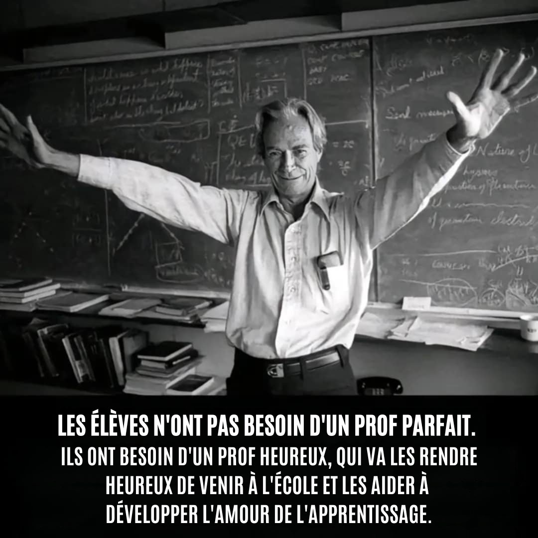 Les élèves n'ont pas besoin d'un prof parfait.
Ils ont besoin d'un prof heureux, qui va les rendre heureux de venir à l'école et les aider à développer l'amour de l'apprentissage.