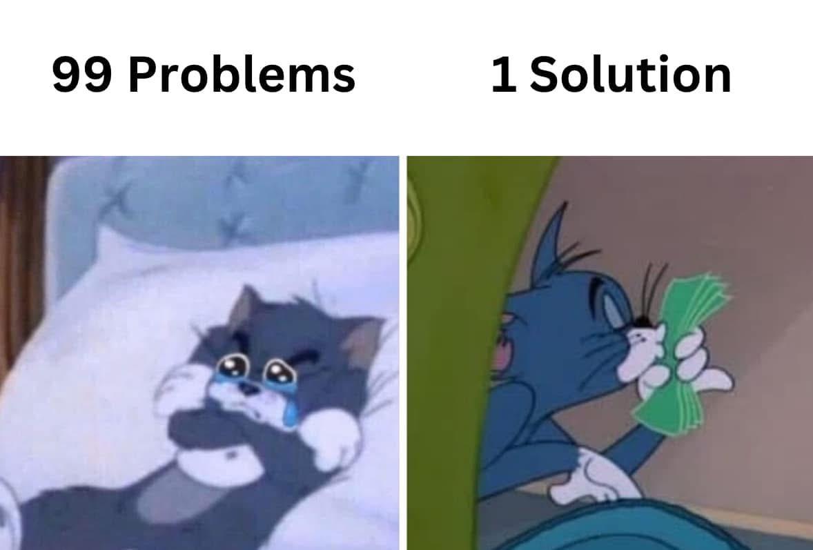 99 Problems😬 and 1 Solution 🤑💵