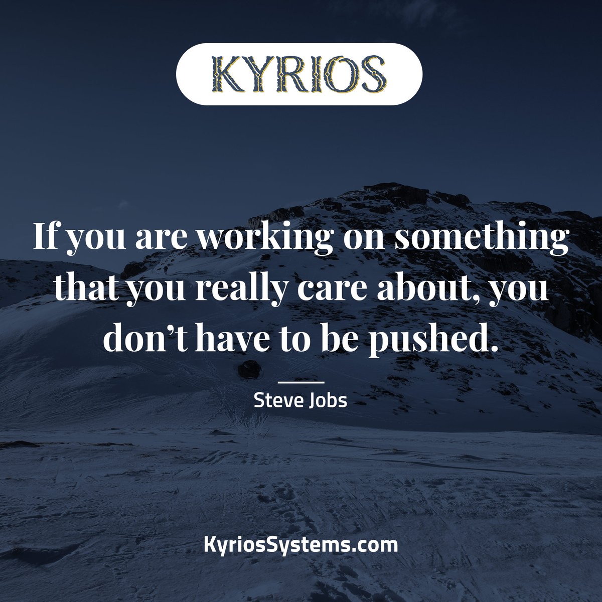 “If you are working on something that you really care about, you don’t have to be pushed. The vision pulls you.”- Steve Jobs