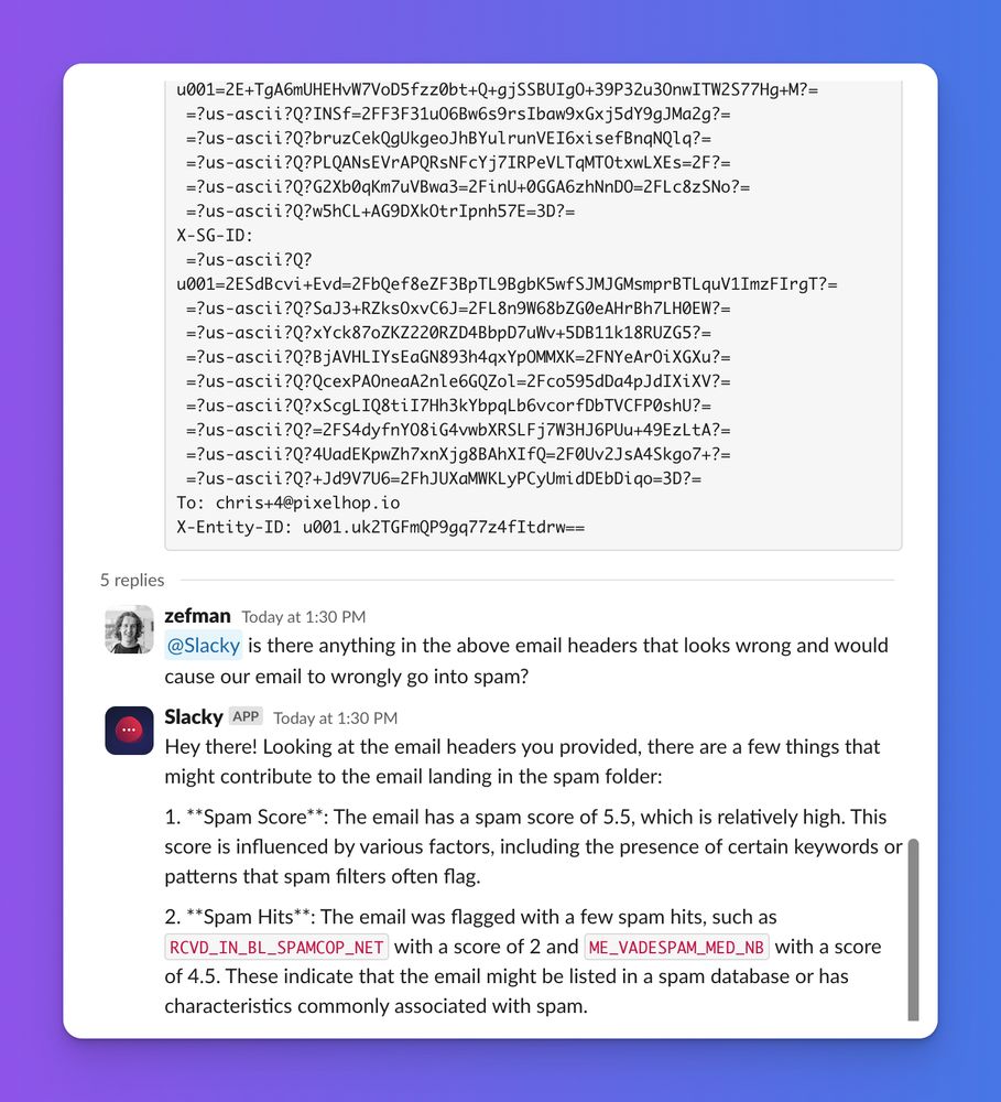 Having an AI assistant right in Slack is so useful!   

One of our devs noticed an email got put in spam and dumped the gobbledygook email headers into Slack to so we could debug it.   

Its all alien to me, but I asked our GPT-4 bot to take a look and it deciphered it for me!