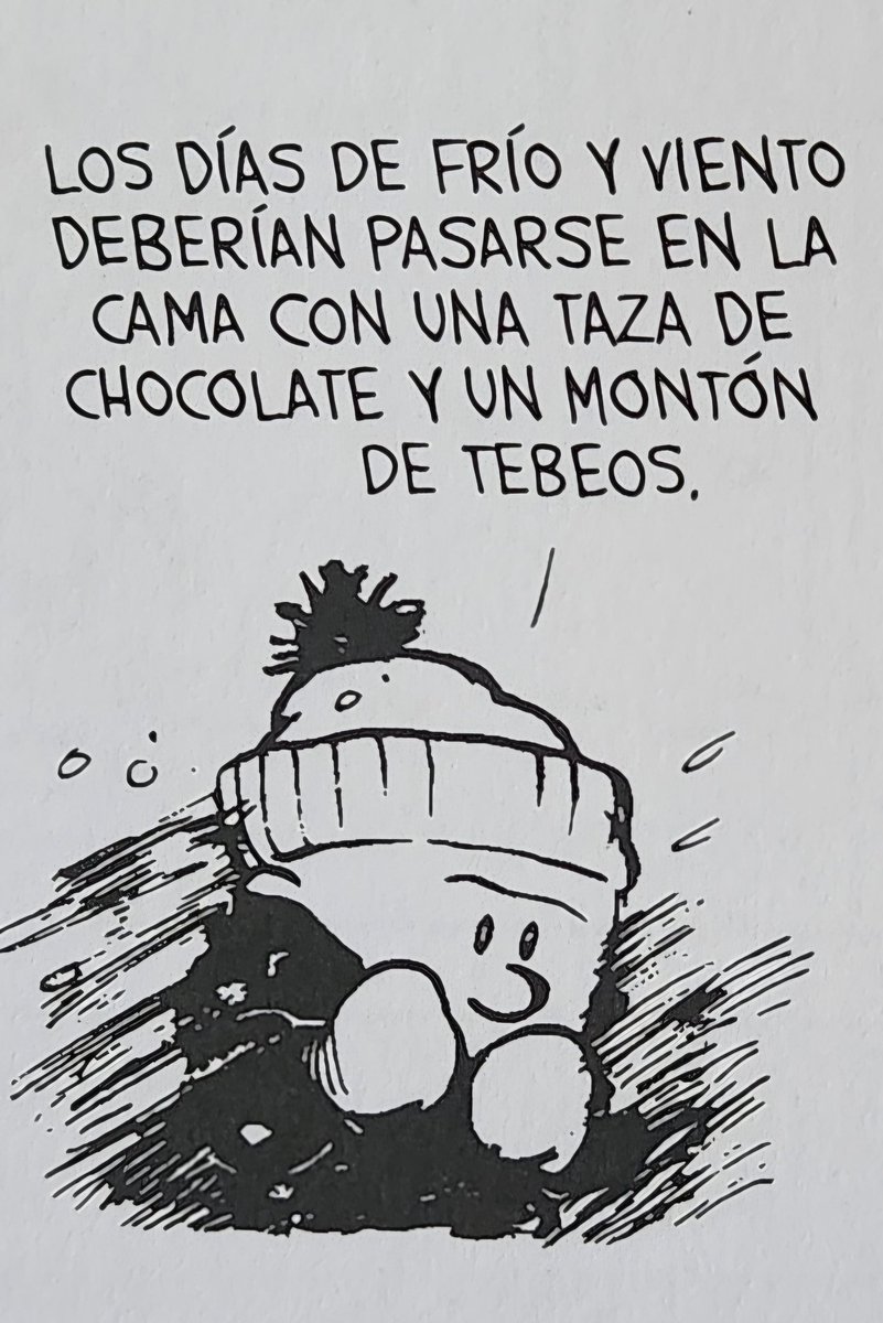 Los días de frío y viento deberían pasarse en la cama con una taza de chocolate y un montón de tebeos.

El nuevo Calvin y Hobbes clásico, Bill Watterson, traducción Francisco Pérez Navarro, <a href="/Astiberri/">Astiberri Ediciones</a>