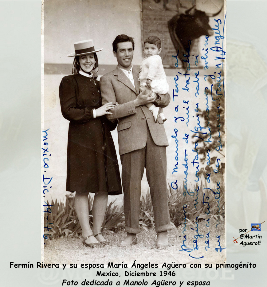 Quiero presentarles a la saga taurina de Martín Agüero.
— María Ángeles Agüero Ereño, hermana de Martín, hacia 1945 conoció en España al matador de toros mexicano Fermín Rivera Malabehar. Se casaron en México y fue el origen de rama taurina Rivera Agüero.