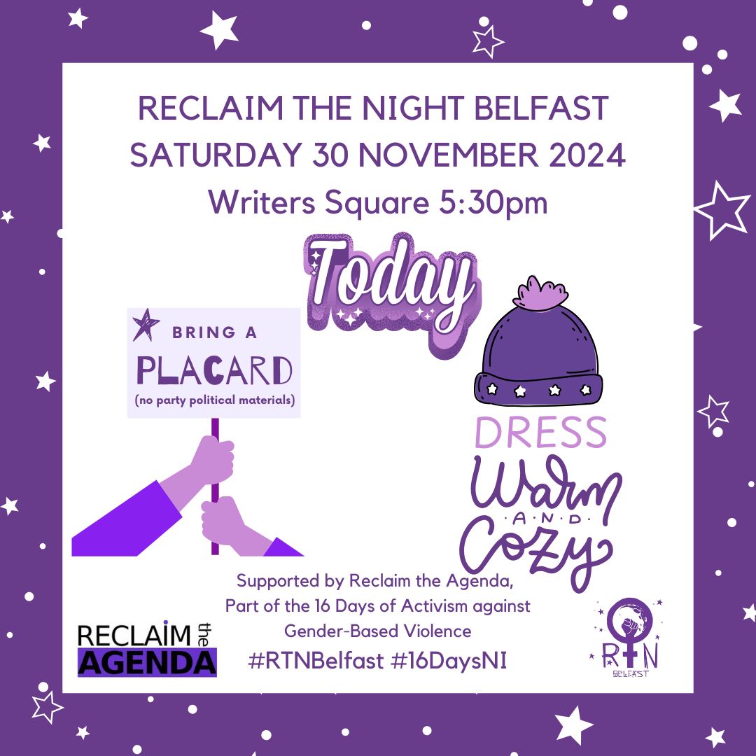 Today's the day!
Join us in Writer's Square for speakers from half 5, then we'll march through the city. There may be showers and it will be a bit chilly so please dress for the weather. Don't forget your placard, no party political materials. #RTNBelfast #16DaysNI