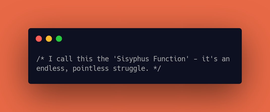 CodeLaughs's tweet image. /* I call this the &apos;Sisyphus Function&apos; - it&apos;s an endless, pointless struggle. */ #ProgrammingHumour #ProgrammingHumor #codingjoke