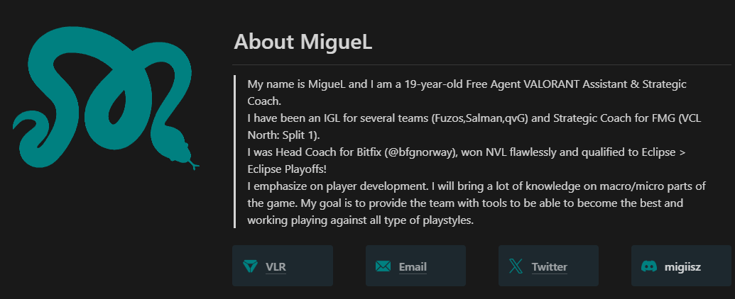 I'm now LFT as Assistant/Head Coach

- Worked with FMG VCL Split 1 and Bitfix 
- Available to work on any region.
- Open to VRC/VCL/GC
- References: @/SAB3R5K ; @/__Smit ; @/epiival 

Portfolio/Work upon to request 📥
DMs are open or discord "migiisz"