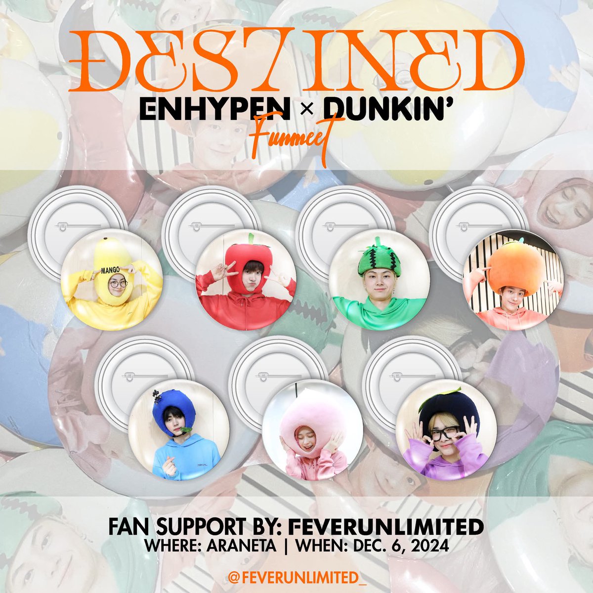 ✧ DES7INED ENHYPEN ✧ 
fan support by @feverunlimited_ .ᐟ

⋆˙⟡ 𝗰𝗵𝗮𝗺𝗯𝗲𝗿 𝟱 𝗯𝘂𝘁𝘁𝗼𝗻 𝗽𝗶𝗻 
🥭🍎🍉🍊🫐🍑🍇 ⋆˙⟡

⤷ mbf
⤷ like &amp; rt to spread 
⤷ 1:1 ratio
⤷ vv limited qty!

see you, engenes !! ⋆. 𐙚 ˚ ♡

#DES7INED_ENHYPEN_with_DUNKINPH 
#ENHYPEN