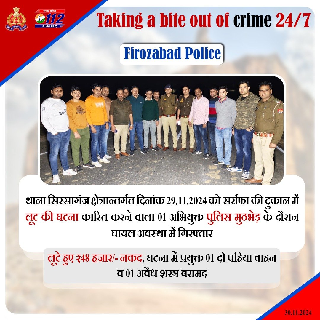 UP POLICE (@uppolice) on Twitter photo Zero Tolerance Against Crime -
दिनांक 29.11.2024 को सर्राफा की दुकान में लूट की घटना कारित करने वाले 01 अभियुक्त को <a href="/firozabadpolice/">Firozabad Police</a> द्वारा पुलिस मुठभेड़ के दौरान गिरफ्तार कर उसके कब्जे से लूटे हुए ₹48 हजार नकद, घटना में प्रयुक्त 01 दो पहिया वाहन व 01 अवैध शस्त्र बरामद किया गया Zero Tolerance Against Crime -
दिनांक 29.11.2024 को सर्राफा की दुकान में लूट की घटना कारित करने वाले 01 अभियुक्त को <a href="/firozabadpolice/">Firozabad Police</a> द्वारा पुलिस मुठभेड़ के दौरान गिरफ्तार कर उसके कब्जे से लूटे हुए ₹48 हजार नकद, घटना में प्रयुक्त 01 दो पहिया वाहन व 01 अवैध शस्त्र बरामद किया गया