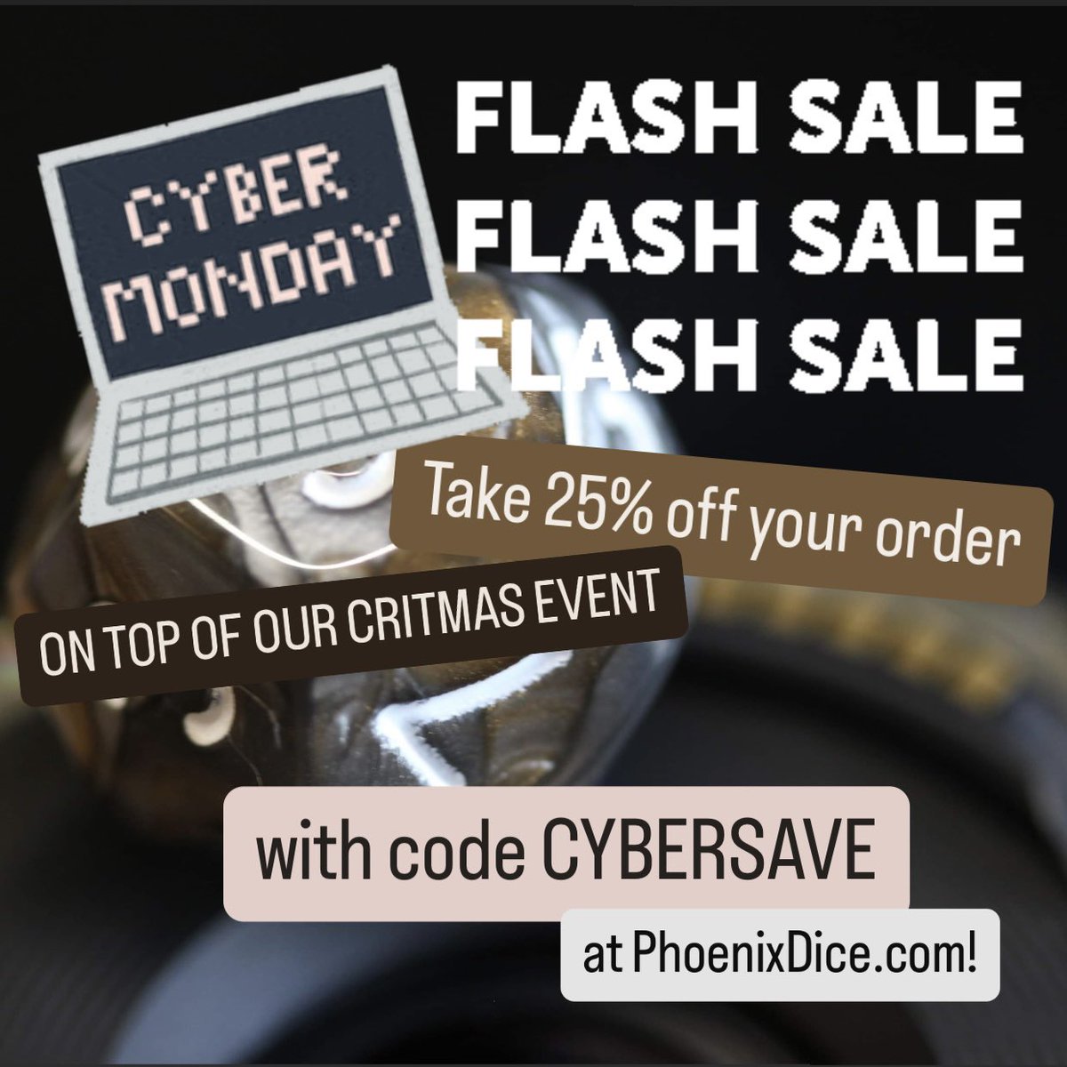 On CYBER MONDAY only, take a 25% off everything at PhoenixDice.com ON TOP OF OUR CRITMAS SALE!!!  Happy holiDICE everyone!