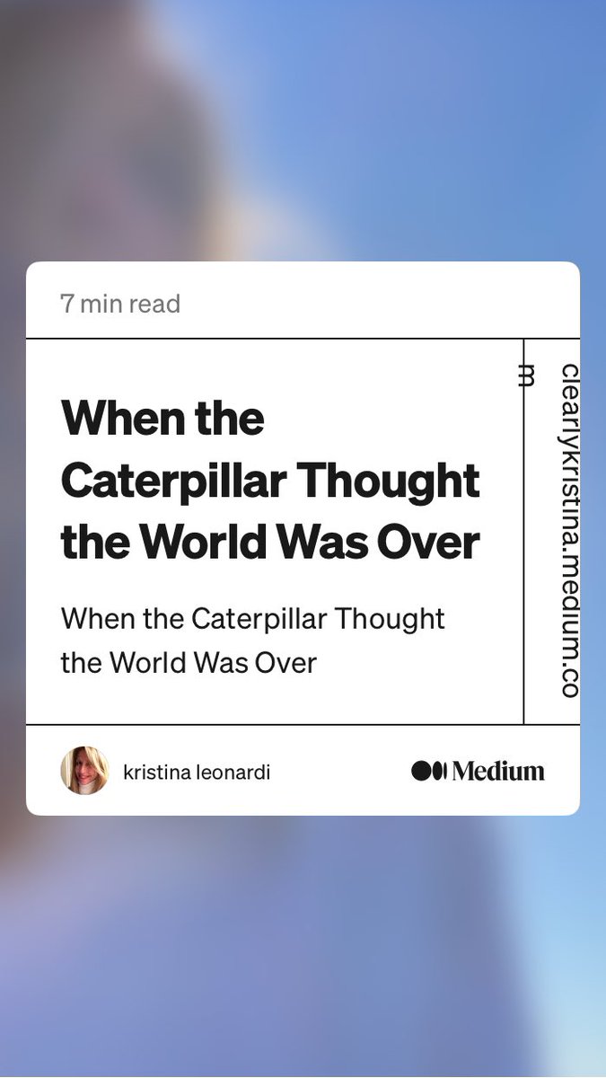 “When the Caterpillar Thought the World Was Over” by kristina leonardi
clearlykristina.medium.com/when-the-cater…