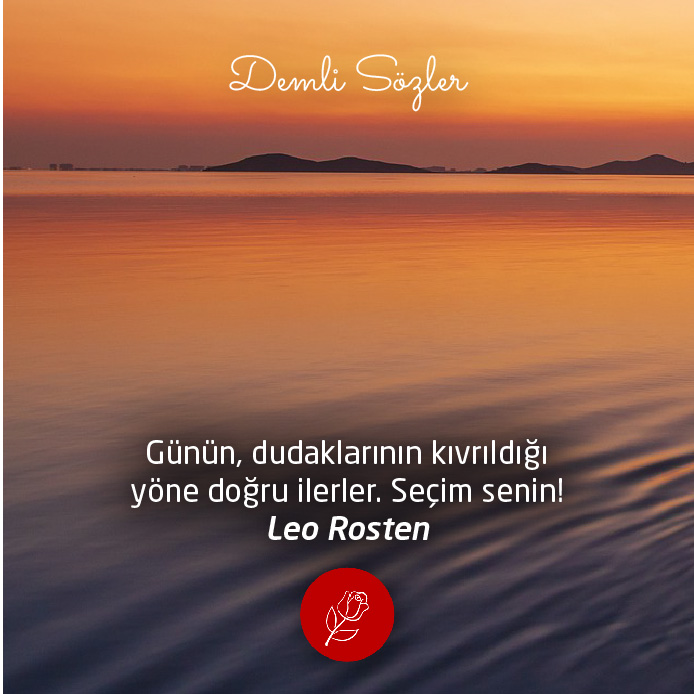 Günün, dudaklarının kıvrıldığı yöne doğru ilerler... Seçim senin!
Leo Rosten