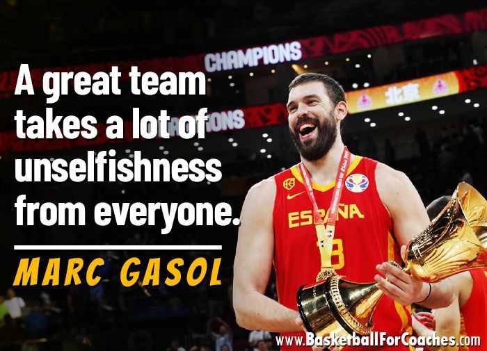 "A great team takes a lot of unselfishness from everyone."

- Marc Gasol