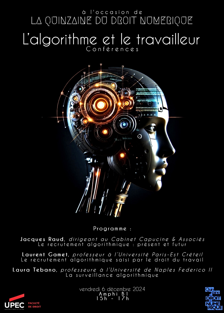 Dans le cadre de la Quinzaine du Droit Numérique "L'Algorithme et Le Travailleur" 6 décembre 15h-17h Amphi B1, Faculté de Droit, UPEC Avec les interventions de Jacques Raud, Laurent Gamet, Laura Tebano