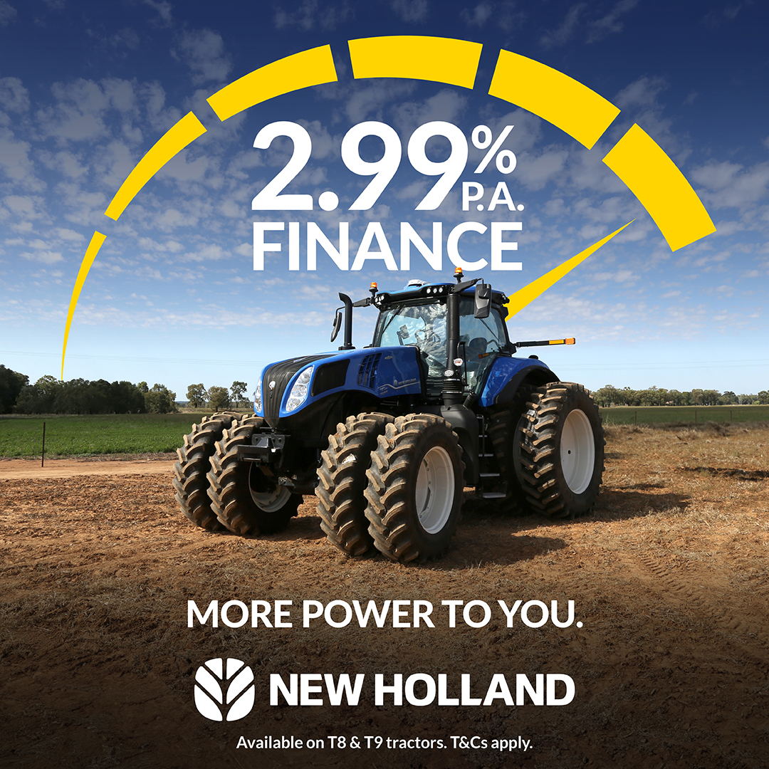 More power to you with a competitive 2.99% finance rate on our New Holland T8 and T9 Tractors.
Speak to us today:
Pinnaroo - 08 8577 8129
Loxton -  08 8584 5575
Karoonda - 08 8578 1037
Mildura -  03 5024 5858
Terms and Conditions apply