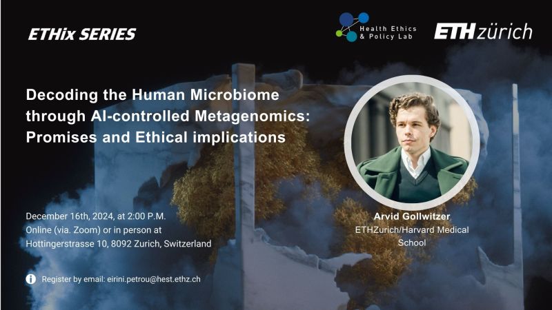 SAFARI Research Group (@safari_eth_cmu) on Twitter photo Join us for the <a href="/EthicsPolicyLab/">Health Ethics & Policy Lab</a> ETHix Series talk given by <a href="/ArvidGollwitzer/">Arvid E. Gollwitzer</a> on "Decoding the Human Microbiome through AI-controlled Metagenomics: Promises and Ethical Implications", Monday, Dec 16, 14:00 CET, join in person or via Zoom.
Register: eirini.petrou@hest.ethz.ch Join us for the <a href="/EthicsPolicyLab/">Health Ethics & Policy Lab</a> ETHix Series talk given by <a href="/ArvidGollwitzer/">Arvid E. Gollwitzer</a> on "Decoding the Human Microbiome through AI-controlled Metagenomics: Promises and Ethical Implications", Monday, Dec 16, 14:00 CET, join in person or via Zoom.
Register: eirini.petrou@hest.ethz.ch
