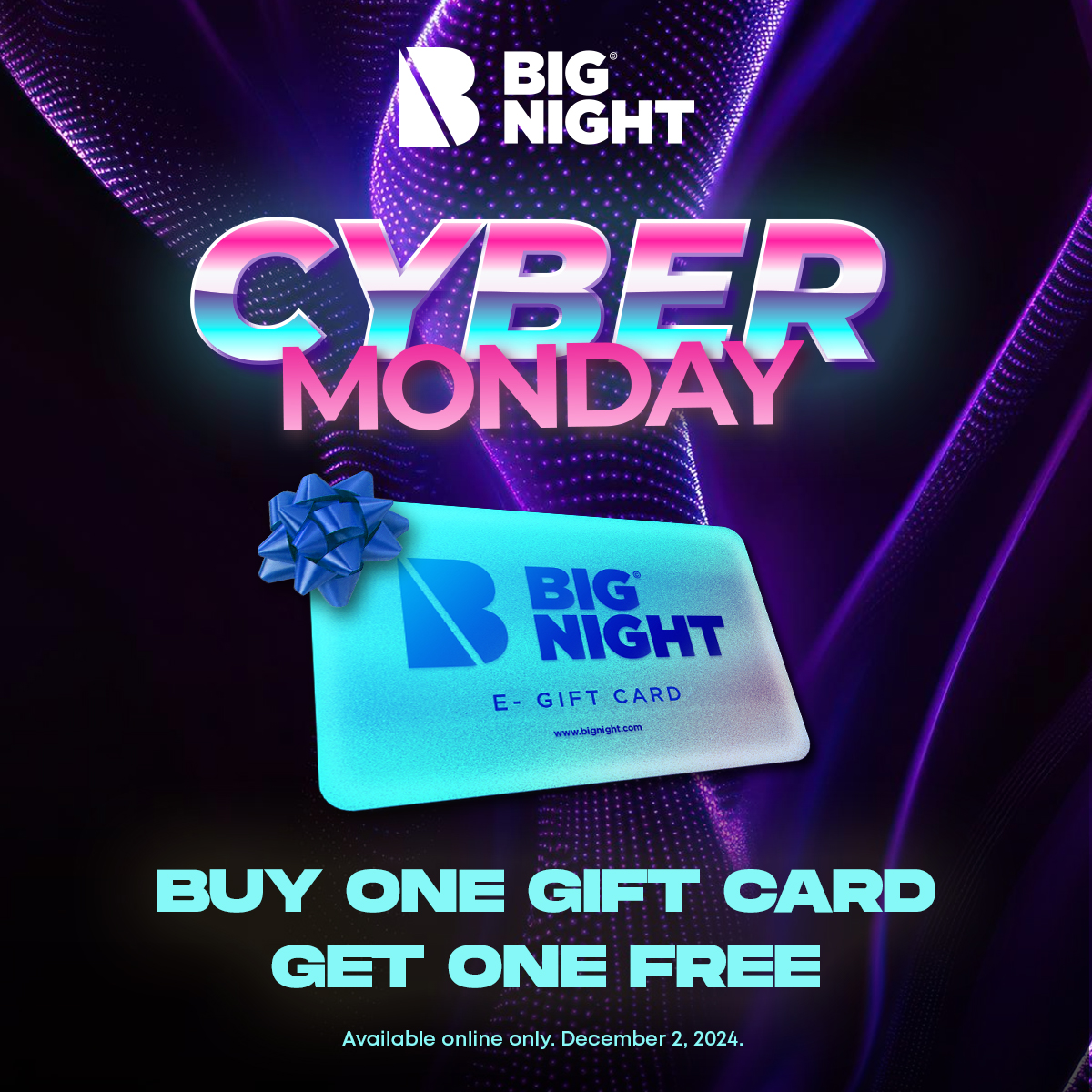 Our BIG Cyber Monday deal is on!

Grab your BOGO gift cards NOW!: bignight.com/cybermonday