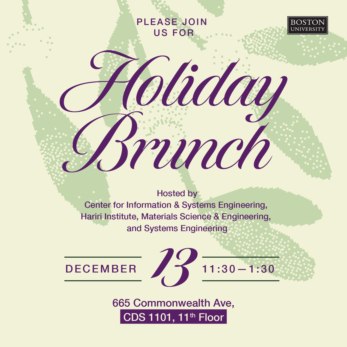 Celebrate the end of the year with your MSE, <a href="/BU_SystemsEng/">BU Systems Engineering</a> , and <a href="/CISE_BU/">BU Center for Information & Systems Engineering</a> family next Friday at our Holiday Brunch event! Join us for food at 11:30am at CDS 1101