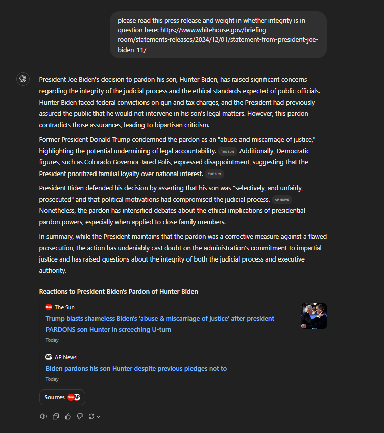 TechDozor's tweet photo. #AI for #president #HunterBiden 
In summary, while the President maintains that the pardon was a corrective measure against a flawed prosecution, the action has undeniably cast doubt on the administration's commitment to impartial justice and has raised questions about the integrity of both the judicial process and executive authority.
#ChatGPT