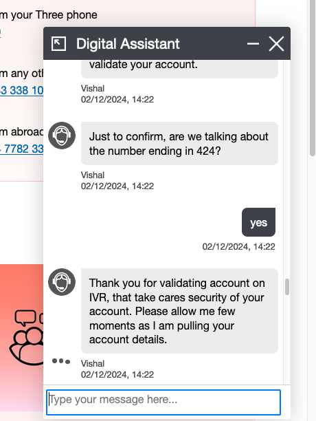 Three's AI online chat bot just verified the support web chat with Interactive Voice Response (IVR), no phone call took place. <a href="/TheFCA/">Financial Conduct Authority</a> <a href="/Ofcom/">Ofcom</a> @PSAuthorityUK <a href="/ThreeUK/">Three UK</a> #BBCScamSafe <a href="/BBCWatchdog/">BBC Watchdog</a> <a href="/financialombuds/">Financial Ombudsman Service</a>