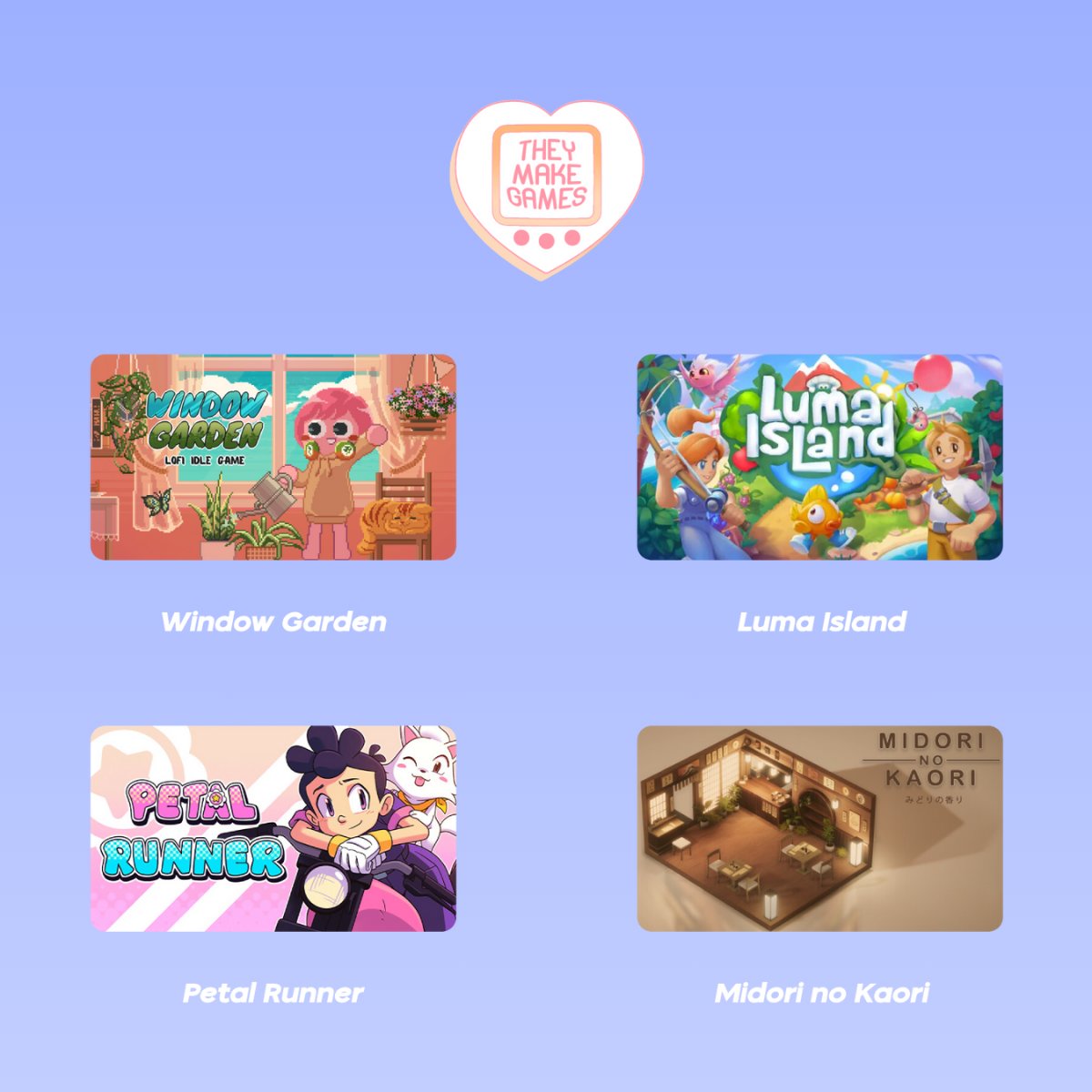 ✨ WEEKLY HIGHLIGHTS | #indiegame ✨

🪴 Window Garden (<a href="/awindowgarden/">Window Garden 💚 OUT NOW!</a>)
🏝️ Luma Island (<a href="/LumaIsland/">Luma Island ✧ Play today!</a>)
🏍️ Petal Runner (<a href="/nanoparkstudios/">Nano Park Studios</a>)
🍡 Midori no Kaori (<a href="/TheLabaOfficial/">TheLaba</a>)

All available here 💛 tiktok.com/@theymakegames