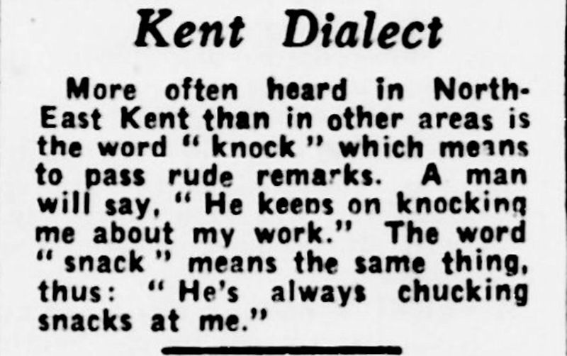 Some more from Kent Dialect from a 1950s newspaper. KNOCK and SNACK meaning to pass rude remarks about someone.