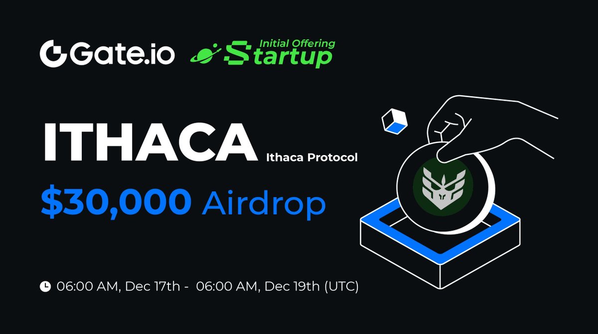 New Initial Offering: Claim your share of $30,000 $ITHACA <a href="/IthacaProtocol/">Ithaca Protocol</a>

✅ Hold $10 spot asset &amp; claim free #airdrops.
⏰ 06:00am, Dec 17 - Dec 19 (UTC)
Claim Now: gate.io/startup/2103

Trading: 10:00am, Dec 19 (UTC) 
More: gate.io/article/41743

#Gateio #GateioStartup