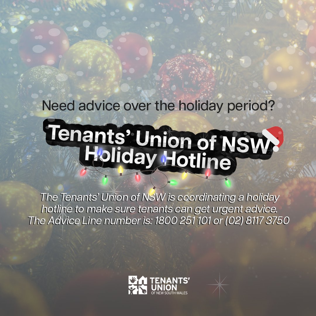 Tenants Advice &amp; Advocacy Services have limited availability over the holiday period - so the Tenants' Union of NSW is coordinating a holiday hotline in order to provide advice to renters that need it. See tinyurl.com/bdfckcmy for the days and times the hotline is running!