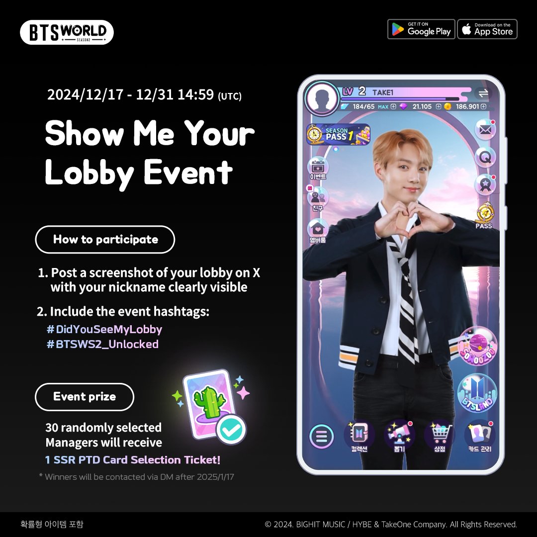BTSWS2_official's tweet photo. [ 📸 ] Show Me Your Lobby! - Screenshot Event

BTS WORLD Season 2 has finally launched!
Show off your lobby!! 😊
✨Nationwide Lobby Showcase✨ starts now!

📱How: Post a screenshot of your lobby on X
📌Notes:
- Your in-game nickname must be clearly visible in the screenshot
- Include the event hashtags: #DidYouSeeMyLobby #BTSWS2_Unlocked
📅Event period: 2024/12/17 ~ 12/31 14:59 (UTC)
🎁Reward: 1 SSR PTD Card Selection Ticket for 30 winners
📢Winner announcement: After 2025/1/17 via X DM

🔗https://t.co/PFZWTJ5xQL

BTS WORLD Season 2 드디어 론칭! 
매니저님의 로비를 보여주세요!😊
✨전국로비자랑✨ 지금부터 시작!

📱참가 방법: X에 로비 인증 스크린샷 게시 
📌참고 사항: 
 - 닉네임 반드시 보이게 스크린샷
 - #DidYouSeeMyLobby #BTSWS2_Unlocked 해시태그 필수 포함
📅참가 기간: 2024/12/17 ~ 12/31 23:59 (KST)
🎁당첨자 보상: SSR PTD 선택권 1장 (총 30명)
📢당첨자 발표: 1월 중순 (2025/1/17~) 이후, 당첨자 개별 DM 발표

🎮Free download
https://t.co/22SDb6i5pb

#BTSWORLD_Season2
#BTS #방탄소년단
#BTSW_S2_unlocked