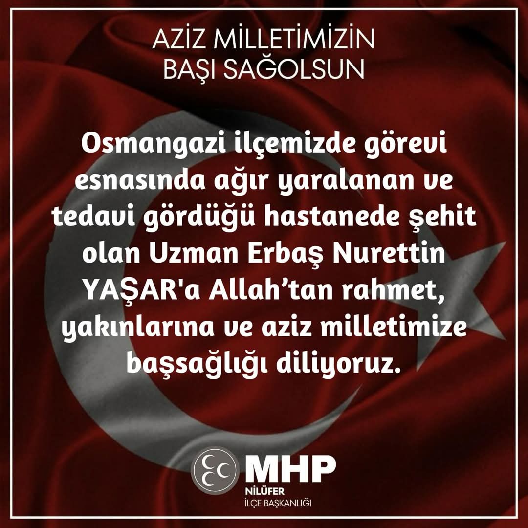 Osmangazi ilçemizde görevi esnasında ağır yaralanan ve tedavi gördüğü hastanede şehit olan Uzman Erbaş Nurettin YAŞAR’a Allah’tan rahmet, yakınlarına ve aziz milletimize başsağlığı diliyoruz.