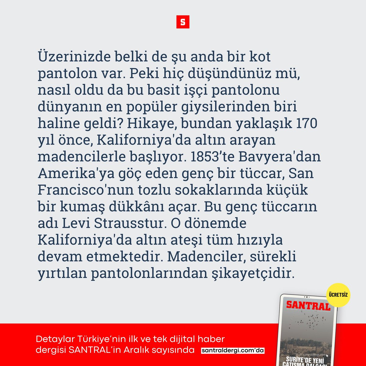 👖İşçi tulumundan gardıropların vazgeçilmezine kot pantolonun hikayesi 

📍Detaylar Türkiye’nin ilk ve tek dijital haber dergisi SANTRAL’in Aralık sayısında; santraldergi.com’da ve Pressreader’da, üstelik ÜCRETSİZ