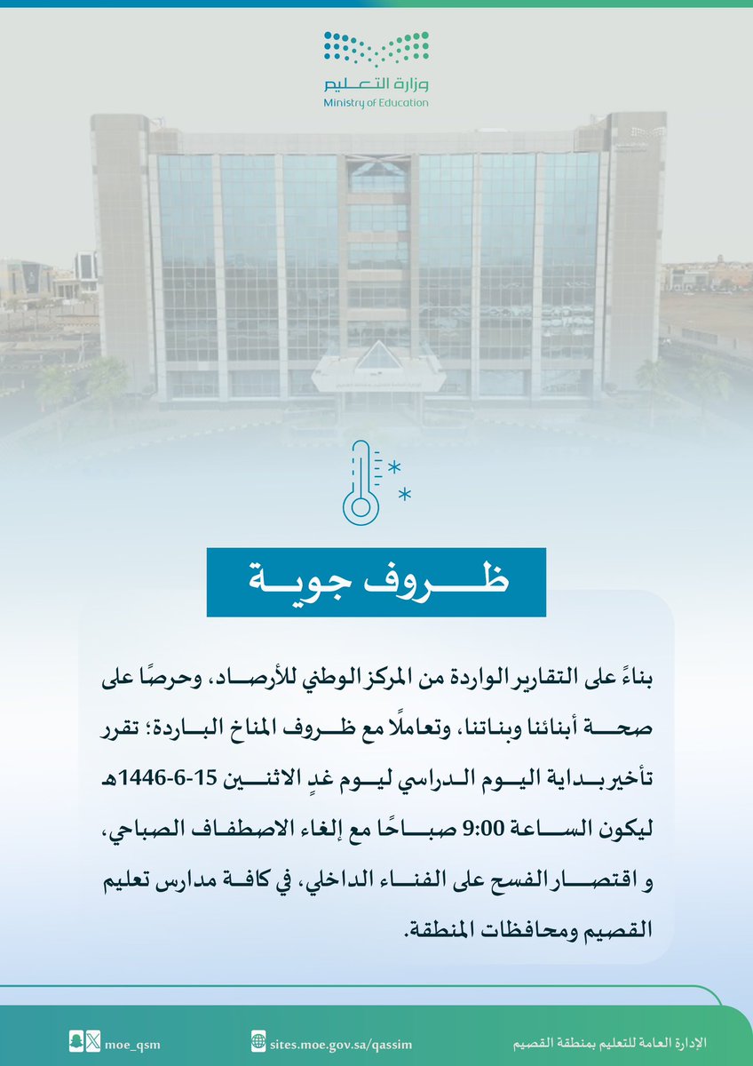 moe_qsm's tweet image. ظروف جوية |

بناءً على التقارير الواردة من المركز الوطني للأرصاد، وحرصًا على صحة أبنائنا وبناتنا، وتعاملًا مع ظروف المناخ الباردة؛ تقرر تأخير بداية اليوم الدراسي ليوم غدٍ الاثنين 15-6-1446ﮪ إلى الساعة 9:00 صباحًا مع إلغاء الاصطفاف الصباحي، واقتصار الفسح على الفناء الداخلي، في…