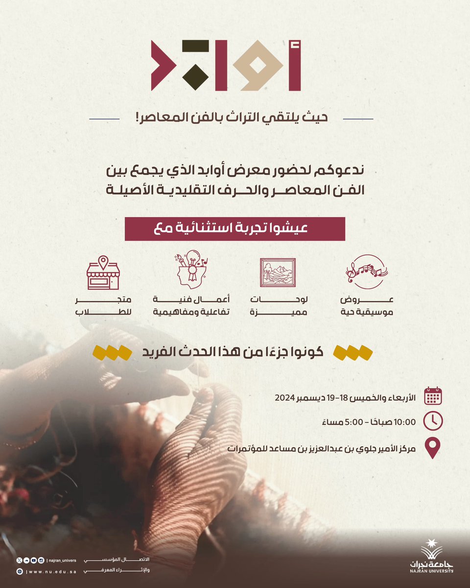 Najran_Univers's tweet photo. يلتقي فيه التراث بالفن المعاصر.. معرض "أوابد"..

يُقام بـ #جامعة_نجران ويجمع بين الفن المعاصر والحرف التقليدية الأصيلة. وتدعوكم الجامعة لتعيشوا تجربة استثنائية فيه؛ مع عروض موسيقية حية، وأعمال فنية تفاعلية ومفاهيمية، لوحات مميزة، ومتجر للطلاب. 

🗓  الأربعاء والخميس 18 ديسمبر
⏰  10 صباحاً
📍  مركز الأمير جلوي بن عبدالعزيز بن مساعد للمؤتمرات