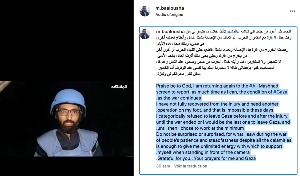 Meriem_Laribi's tweet photo. Je ne me remets pas de l'assassinat du journaliste Mohamed Baalousha.

Je voudrais partager avec vous quatre de ses derniers posts sur Instagram.

1. « La mort, les bombardements, la destruction et l’injustice remplissent chaque endroit de #Gaza, mais je suis certain qu’il y a quelque chose sur sa terre pour laquelle il vaut la peine de vivre. »

2. « Ce pauvre chat est mon compagnon depuis le début de la guerre à Gaza, et je lui donnais autant de nourriture et de boisson que je pouvais. Après que l'armée israélienne a envahi la zone où je me trouvais, il a disparu de ma vue pendant longtemps, et il est revenu vers moi aujourd'hui, maigre et pâle, et cela se voit sur lui. Je vais essayer de lui fournir à nouveau de la nourriture, malgré la difficulté que cela représente à Gaza ces jours-ci. Priez pour moi et pour lui, s'il vous plaît. »

3. « Dieu soit loué, je reviens à nouveau sur l’écran d’Al-Mashhad pour rendre compte, autant que possible, de l’état de #Gaza alors que la guerre continue.
Je ne me suis pas complètement remis de ma blessure et j’ai besoin d’une autre opération au pied, ce qui est impossible de nos jours.
J’ai catégoriquement refusé de quitter Gaza avant et après ma blessure, jusqu’à la fin de la guerre, je serais le dernier à quitter Gaza, et jusque-là, j’ai choisi de continuer à travailler autant que je peux.
Ne soyez pas surpris ou étonnés, car ce que j’ai vu pendant la guerre, la patience et la détermination des gens malgré toutes les calamités, est suffisant pour me donner une énergie illimitée avec laquelle me soutenir lorsque je me tiens devant la caméra.
Je vous suis reconnaissant. Vos prières pour moi et pour Gaza. »

4. « Mon rêve est de revoir mes enfants ».