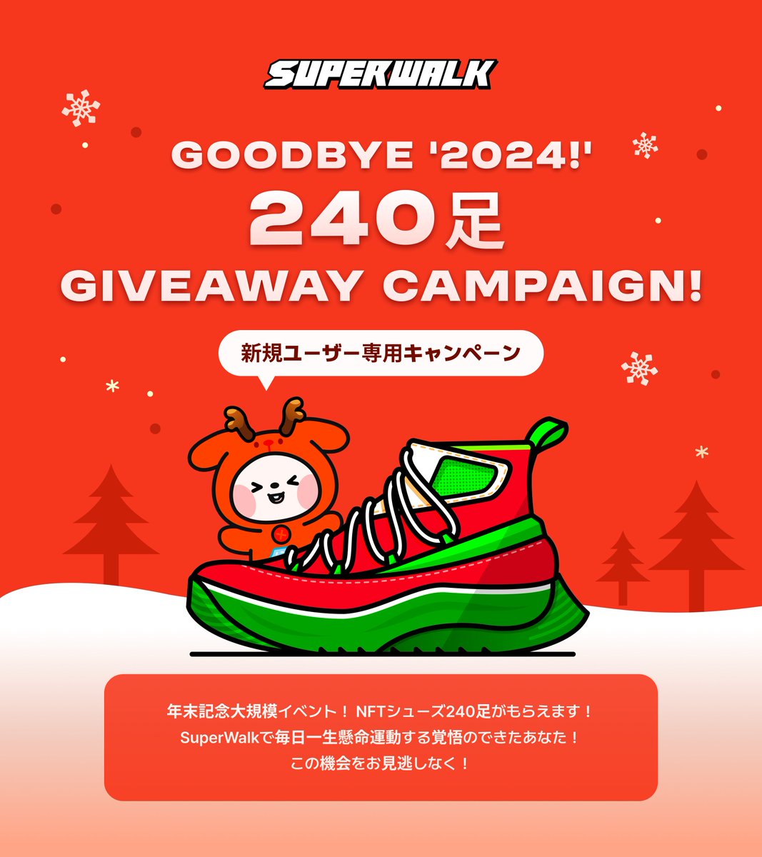 [新規ユーザー専用キャンペーン]
GoodBye 2024! 👟240足 👟Giveaway Campaign!

皆様、2024年もお疲れさまでした。何かを続けることって、結構大変なことだと思います。SuperWalkと一緒に毎日歩いたり、走ることから初めてみてはいかがでしょうか？

🔻対象：