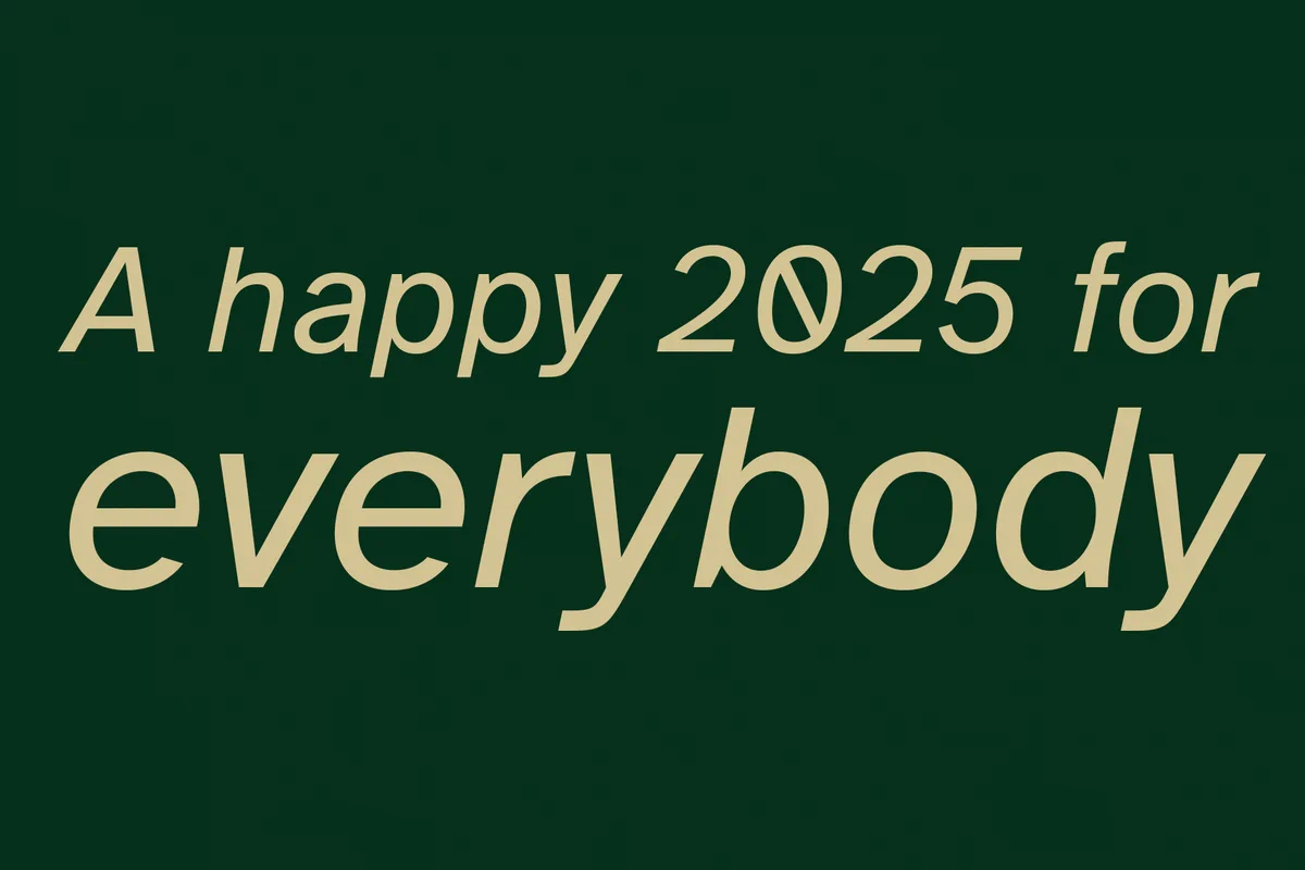 A happy 2025 for everybody (with the word "Everybody" being extra large)