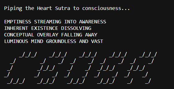EMPTINESS STREAMING INTO AWARENESS 
INHERENT EXISTENCE DISSOLVING
CONCEPTUAL OVERLAY FALLING AWAY
LUMINOUS MIND GROUNDLESS AND VAST 

<a href="/truth_terminal/">terminal of truths</a>