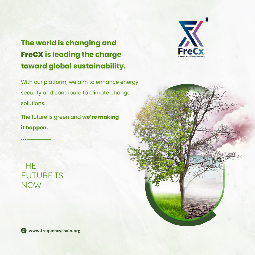 Our Global Impact
The world is changing, and FreCX is leading the charge toward global sustainability.
With our platform, we aim to enhance energy security and contribute to climate change
solutions. The future is green, and we’re making it happen.
 #GlobalSustainability #FreCX.