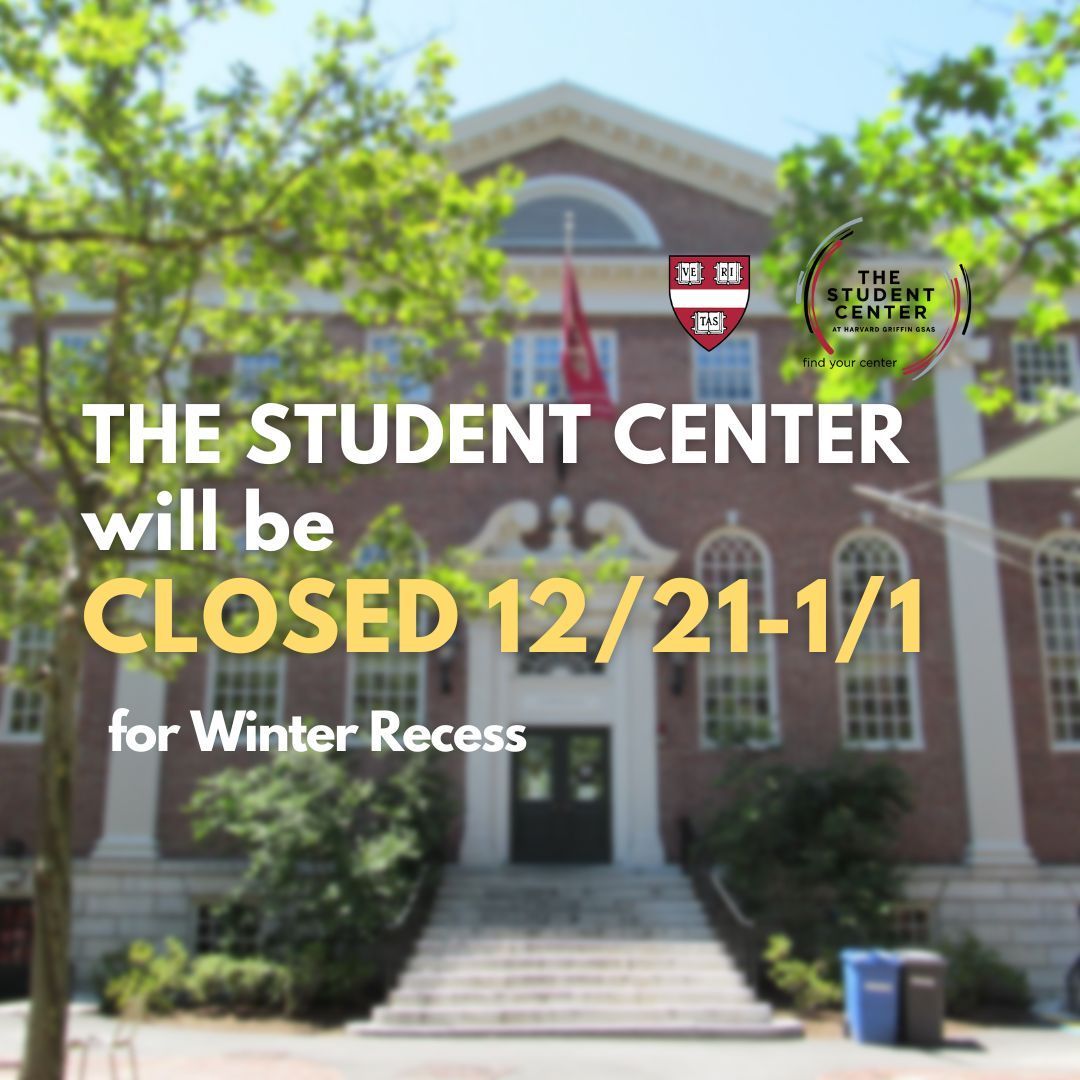 The Student Center at Harvard Griffin GSAS at Lehman Hall will be closed from December 21 through January 1 in observance of Winter Recess.

#FindYourCenter
<a href="/HarvardGSAS/">Harvard Griffin GSAS</a>

*Alt: Front of Lehman Hall blurred with text, ""The Student Center will be Closed."