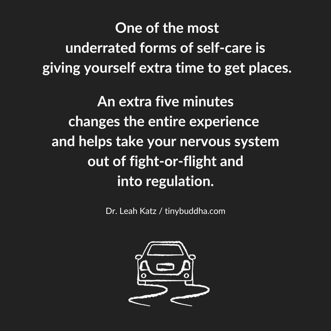 tinybuddha's tweet photo. "One of the most underrated forms of self-care is giving yourself extra time to get places. An extra five minutes changes the entire experience  and helps take your nervous system out of fight-or-flight and into regulation." ~Dr. Leah Katz @DrLeahKatz https://t.co/etB6Zgd5vY