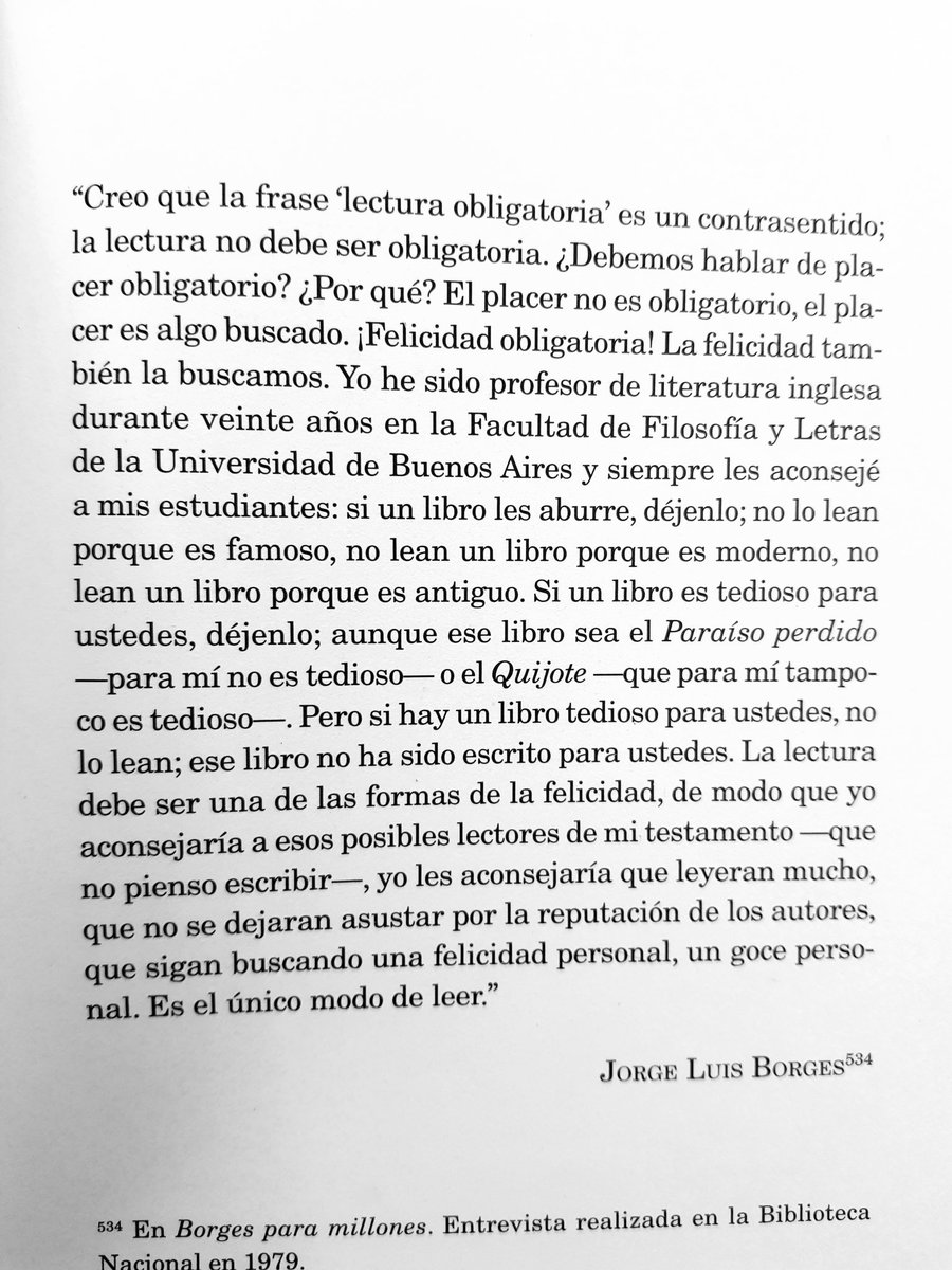 Creo que la frase "lectura obligatoria" es un contrasentido; la lectura no debe ser obligatoria.
Jorge Luis Borges