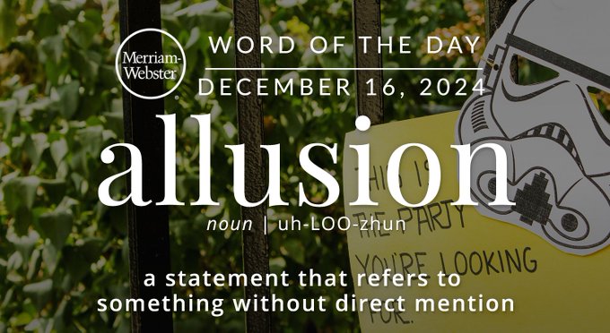 Merriam-Webster Word of the Day December 16 , 2024 'allusion' noun | uh-LOO-zhun "a statement that refers to something without direct mention" Background Image: A sign with a storm trooper on it 