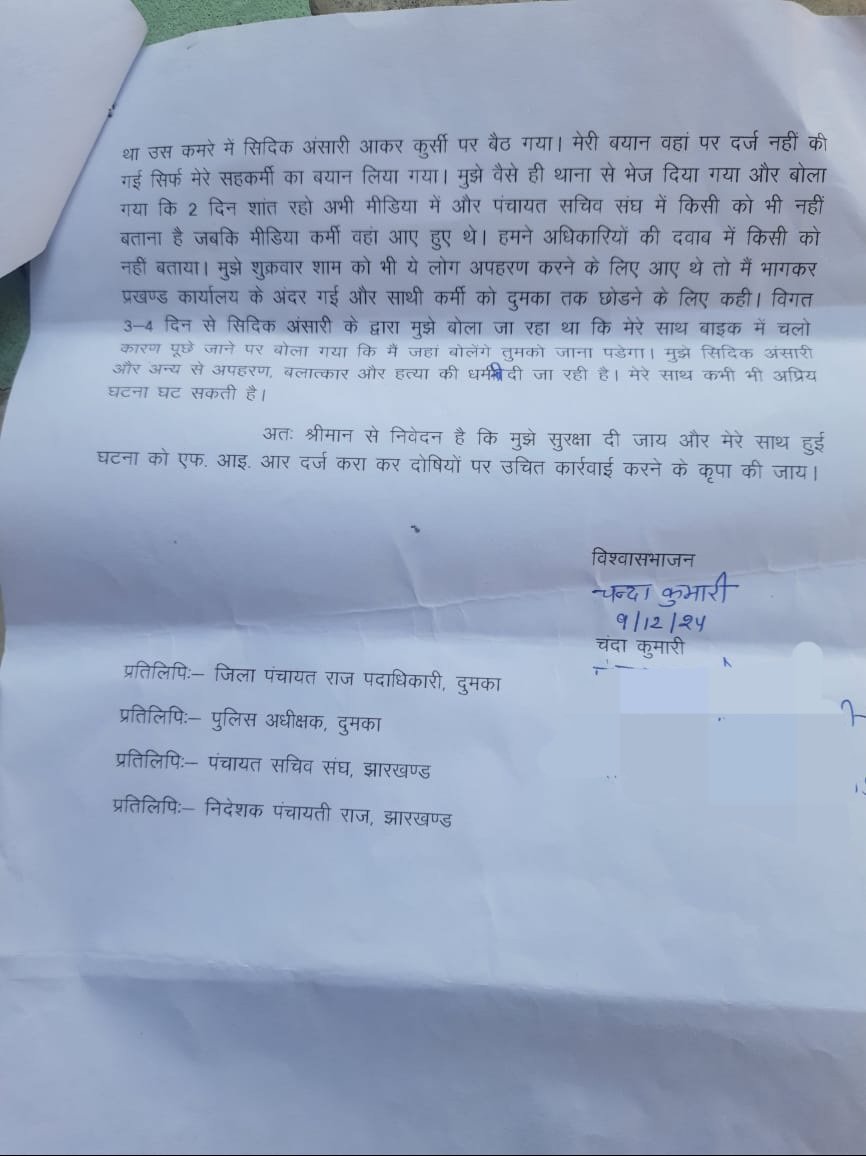 दुमका जिला के काठीकुंड प्रखंड में कार्यरत पंचायत सचिव चंदा कुमारी को सिदिक अंसारी और उसके सहयोगियों द्वारा सादे कागज पर जबरन हस्ताक्षर करने का दबाव बनाया जा रहा था। हस्ताक्षर नहीं किए जाने पर चंदा कुमारी को दुष्कर्म और जानलेवा हमले की धमकी दी गई है।

यह घटना सिर्फ एक महिला