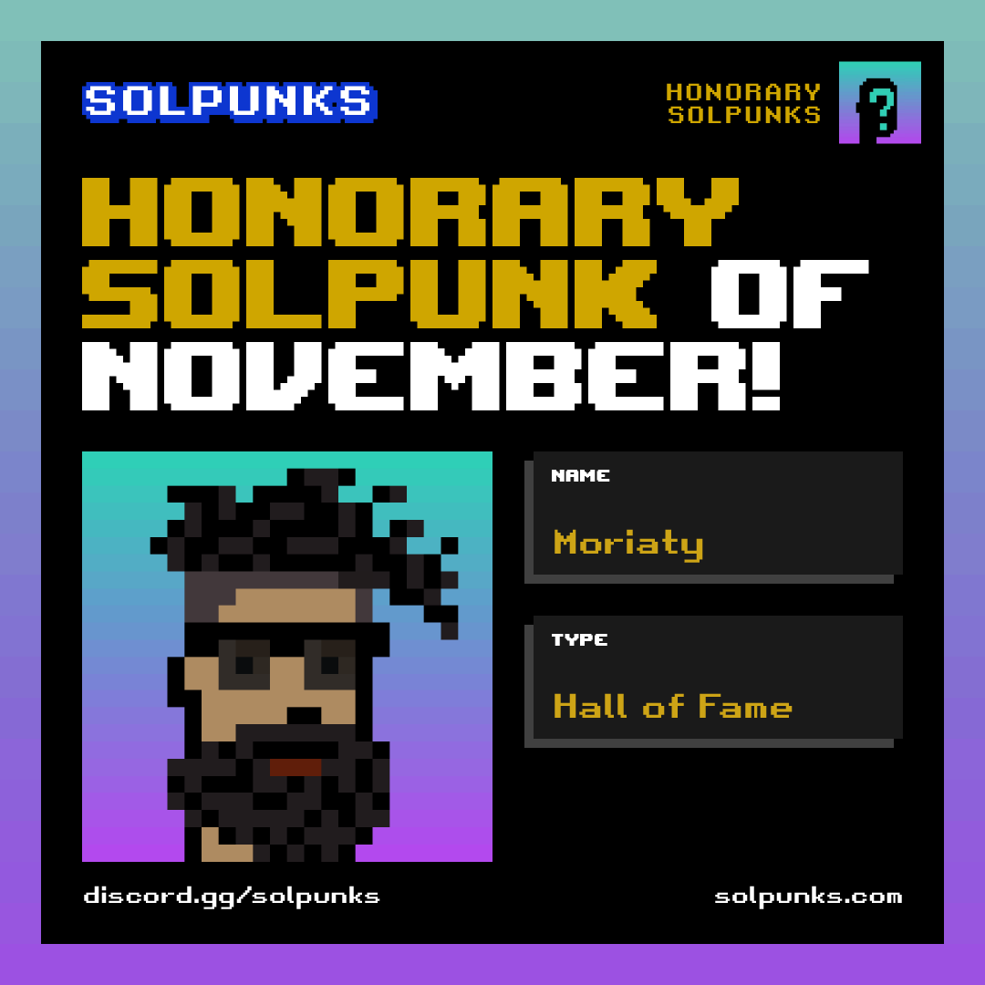 It's time to unveil the Honorary SolPunk of November. This year we launched the Honorary SolPunks collection, and each month we're honouring a new <a href="/SolPunksFamily/">SolPunks Community</a> holder.

This Honorary for this Month is no other dan <a href="/MoriartyCrypto/">Moriarty SOL</a>. Thanks for everything Legend!