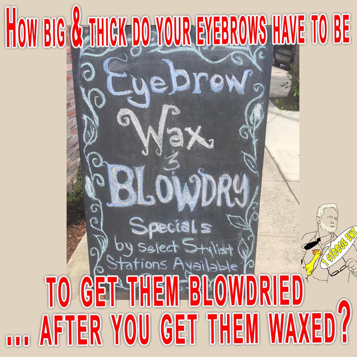 How big &amp; thick do your eyebrows have to be to get them blowdried, after you get them waxed?
Keep looking for the funny my friends. 
#SeanKinney #PhysicalComic #1Stooge #OneStooge #EveryDayHero #GoSeanGO #Filmmaker #Director #IndieFilmmaker #Stuntman #FilmFixer